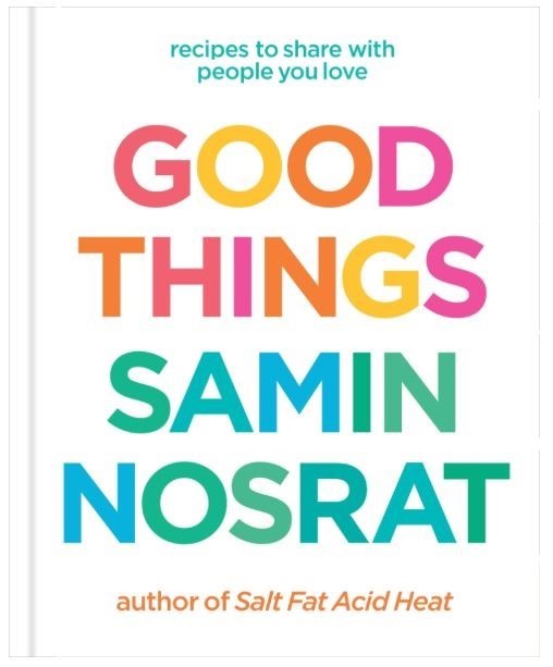 Good Things: Recipes to Share with People You Love by Samin Nosrat