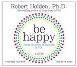 Be Happy: Release the Power of Happiness