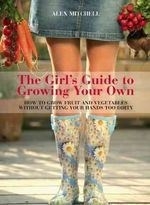 The Girl's Guide to Growing Your Own: Ho
