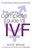 The Complete Guide to Ivf: An Inside View of Fertility Clinics & Treatment