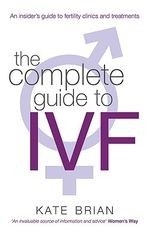 The Complete Guide to Ivf: An Inside Vie
