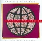 Small Town Stories:unified Jazz Ensem