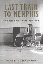 Last Train to Memphis: The Rise of Elvis