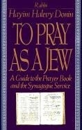 To Pray as a Jew: A Guide to the Prayer 