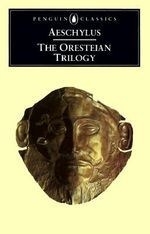 The Oresteian Trilogy: Agamemnon; The Ch